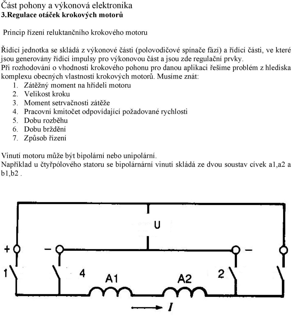 Při rozhodování o vhodnosti krokového pohonu pro danou aplikaci řešíme problém z hlediska komplexu obecných vlastností krokových motorů. Musíme znát: 1.