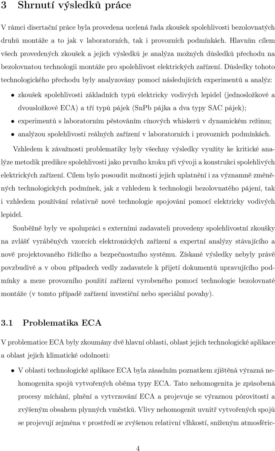 Důsledky tohoto technologického přechodu byly analyzovány pomocí následujících experimentů a analýz: zkoušek spolehlivosti základních typů elektricky vodivých lepidel (jednosložkové a dvousložkové