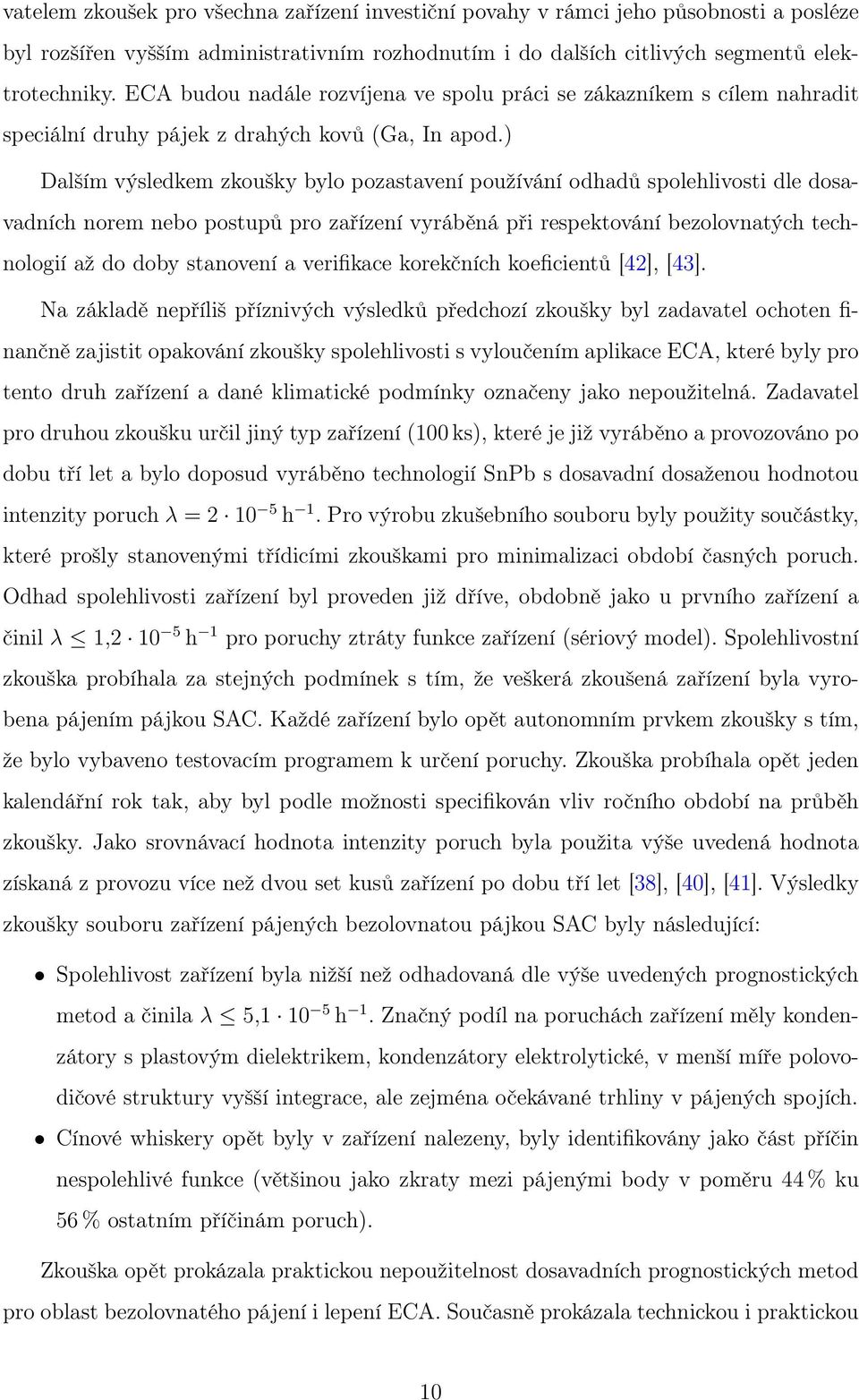 ) Dalším výsledkem zkoušky bylo pozastavení používání odhadů spolehlivosti dle dosavadních norem nebo postupů pro zařízení vyráběná při respektování bezolovnatých technologií až do doby stanovení a