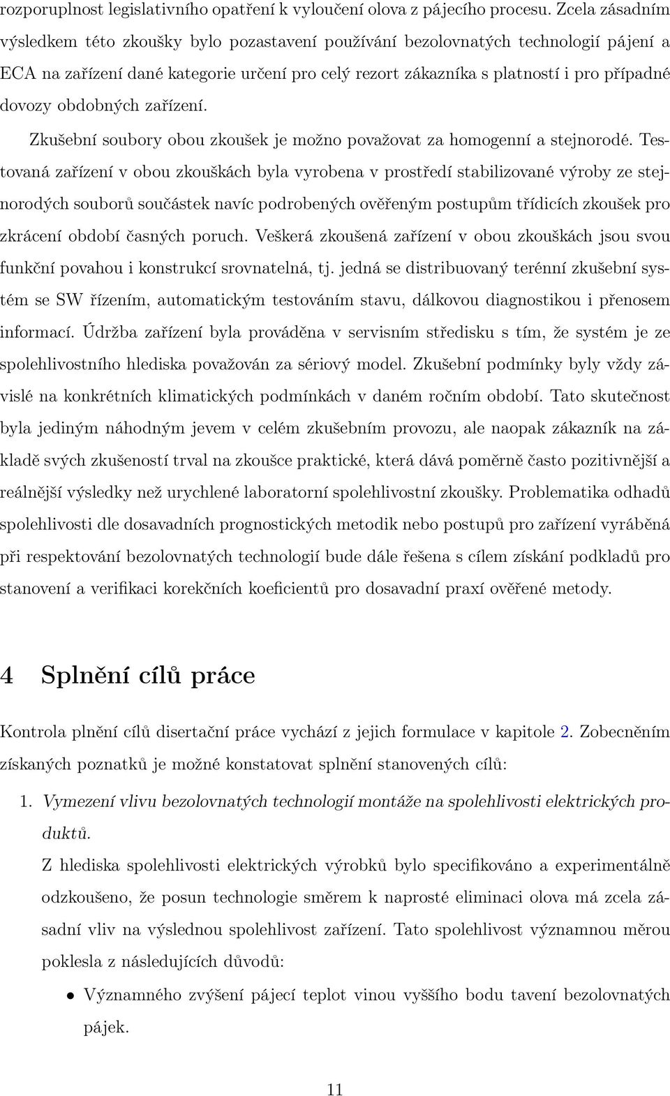 obdobných zařízení. Zkušební soubory obou zkoušek je možno považovat za homogenní a stejnorodé.