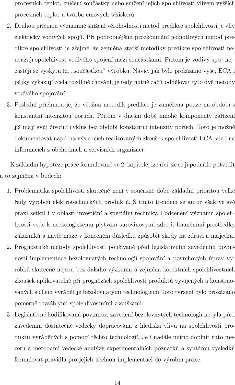 Při podrobnějším prozkoumání jednotlivých metod predikce spolehlivosti je zřejmé, že zejména starší metodiky predikce spolehlivosti neuvažují spolehlivost vodivého spojení mezi součástkami.