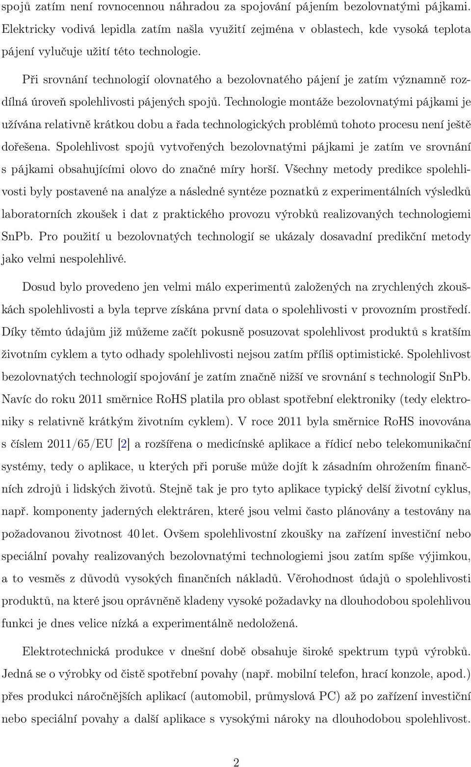 Při srovnání technologií olovnatého a bezolovnatého pájení je zatím významně rozdílná úroveň spolehlivosti pájených spojů.