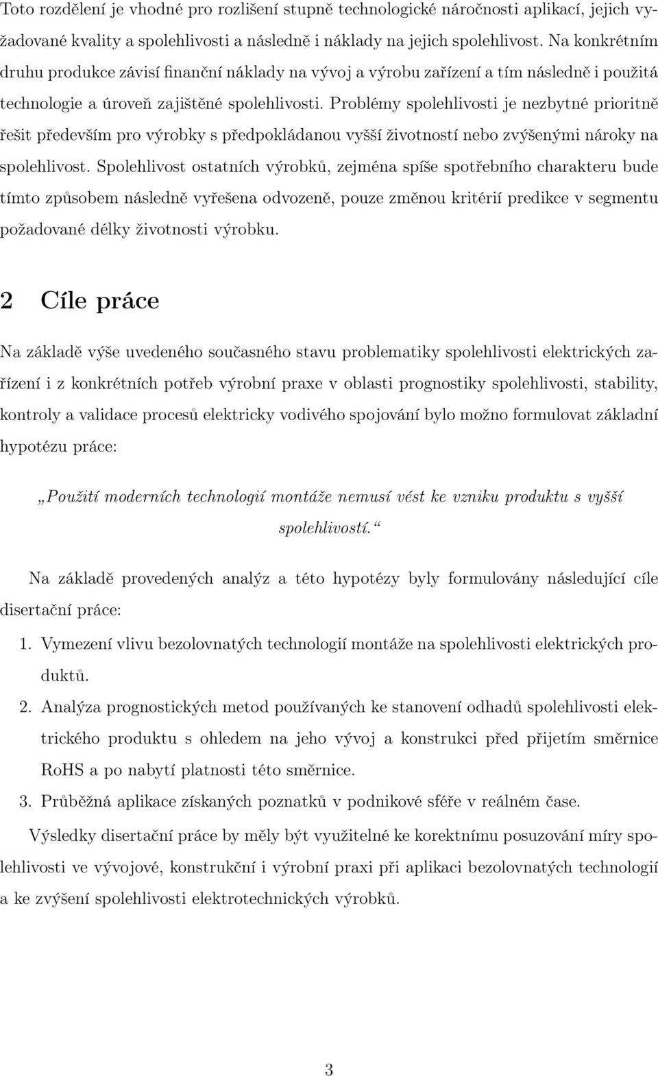 Problémy spolehlivosti je nezbytné prioritně řešit především pro výrobky s předpokládanou vyšší životností nebo zvýšenými nároky na spolehlivost.