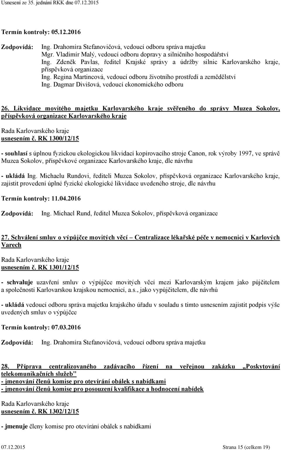 Dagmar Divišová, vedoucí ekonomického odboru 26. Likvidace movitého majetku Karlovarského kraje svěřeného do správy Muzea Sokolov, příspěvková organizace Karlovarského kraje usnesením č.