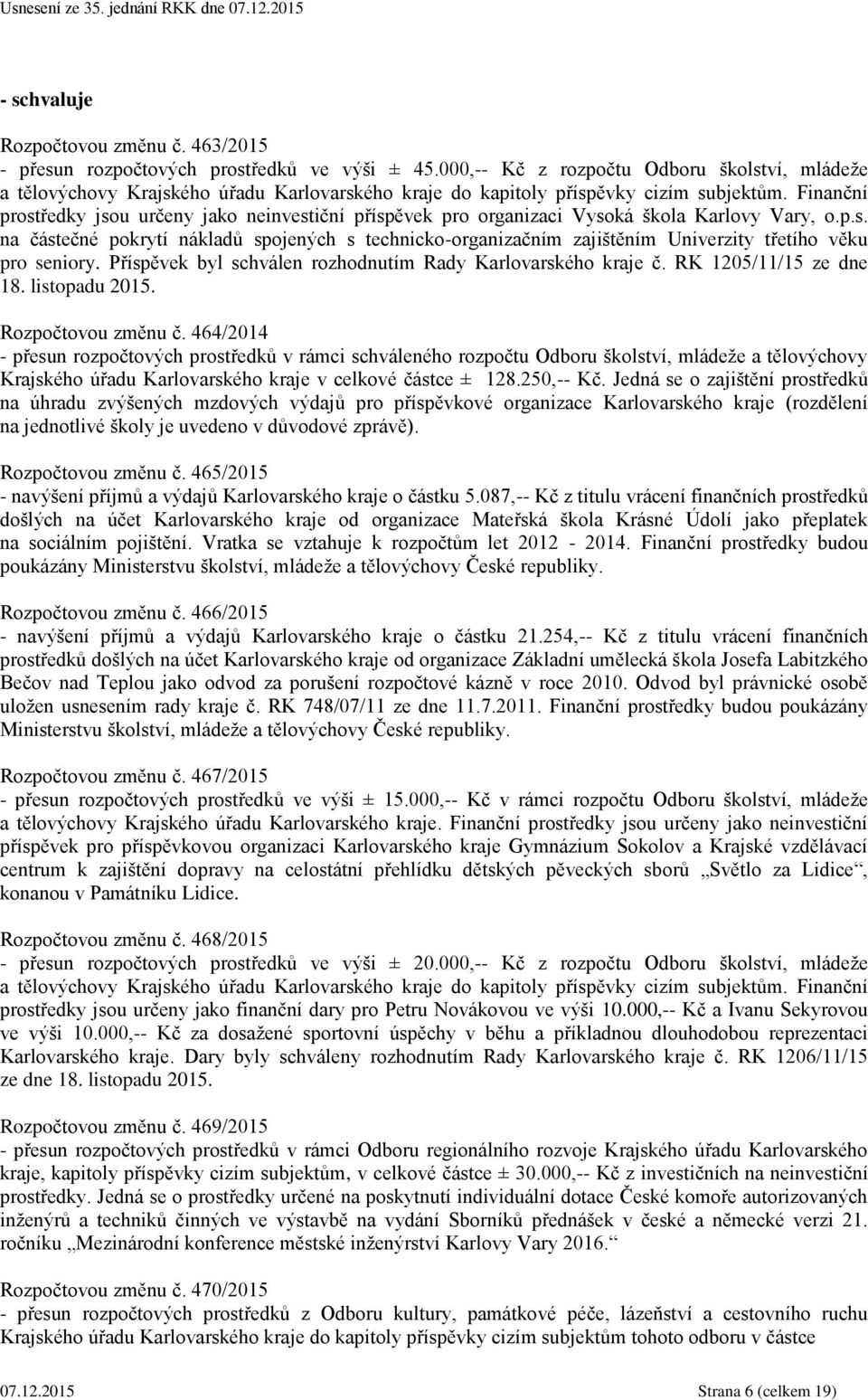 Finanční prostředky jsou určeny jako neinvestiční příspěvek pro organizaci Vysoká škola Karlovy Vary, o.p.s. na částečné pokrytí nákladů spojených s technicko-organizačním zajištěním Univerzity třetího věku pro seniory.