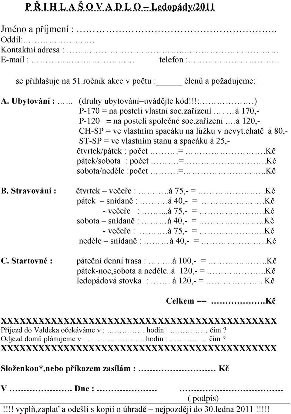 chatě á 80,- ST-SP = ve vastním stanu a spacáku á 25,- čtvrtek/pátek : počet.=.kč pátek/sobota : počet.=..kč sobota/neděe :počet.=..kč B. Stravování : čtvrtek večeře :..á 75,- =...Kč pátek snídaně :.