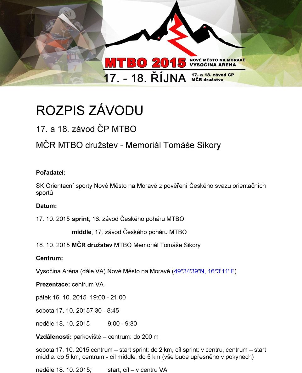 2015 MČR družstev MTBO Memoriál Tomáše Sikory Centrum: Vysočina Aréna (dále VA) Nové Město na Moravě (49 34'39"N, 16 3'11"E) Prezentace: centrum VA pátek 16. 10. 2015 19:00-21:00 sobota 17. 10. 2015 7:30-8:45 neděle 18.