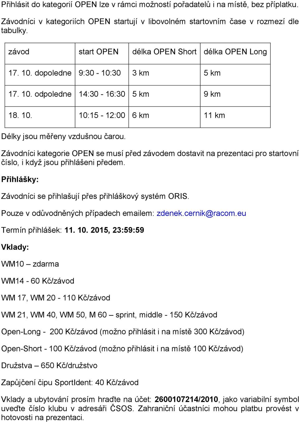 Závodníci kategorie OPEN se musí před závodem dostavit na prezentaci pro startovní číslo, i když jsou přihlášeni předem. Přihlášky: Závodníci se přihlašují přes přihláškový systém ORIS.