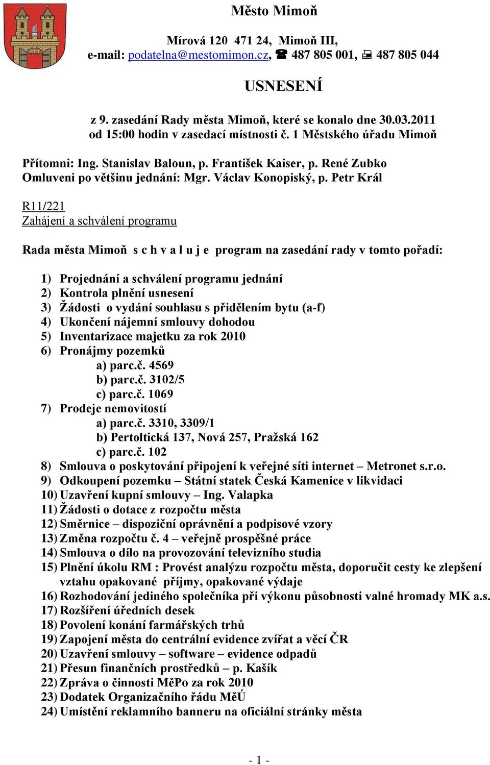 Petr Král R11/221 Zahájení a schválení programu Rada města Mimoň s c h v a l u j e program na zasedání rady v tomto pořadí: 1) Projednání a schválení programu jednání 2) Kontrola plnění usnesení 3)