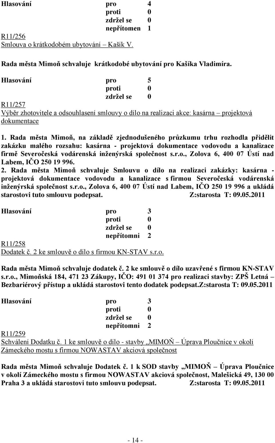 Rada města Mimoň, na základě zjednodušeného průzkumu trhu rozhodla přidělit zakázku malého rozsahu: kasárna - projektová dokumentace vodovodu a kanalizace firmě Severočeská vodárenská inţenýrská