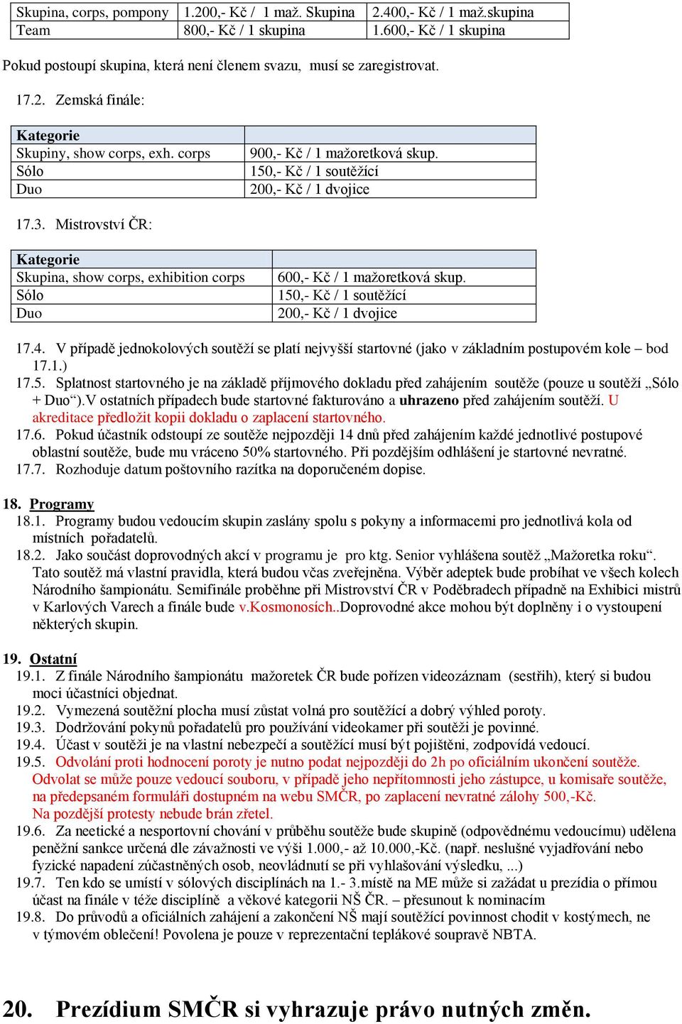 Mistrovství ČR: Kategorie Skupina, show corps, exhibition corps Sólo Duo 600,- Kč / 1 mažoretková skup. 150,- Kč / 1 soutěžící 200,- Kč / 1 dvojice 17.4.