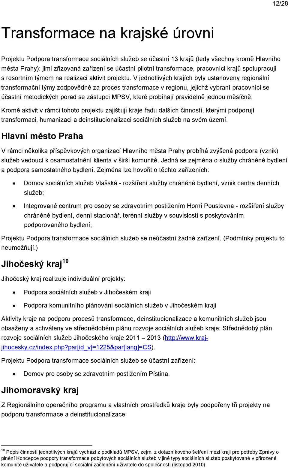 V jedntlivých krajích byly ustanveny reginální transfrmační týmy zdpvědné za prces transfrmace v reginu, jejichž vybraní pracvníci se účastní metdických prad se zástupci MPSV, které prbíhají