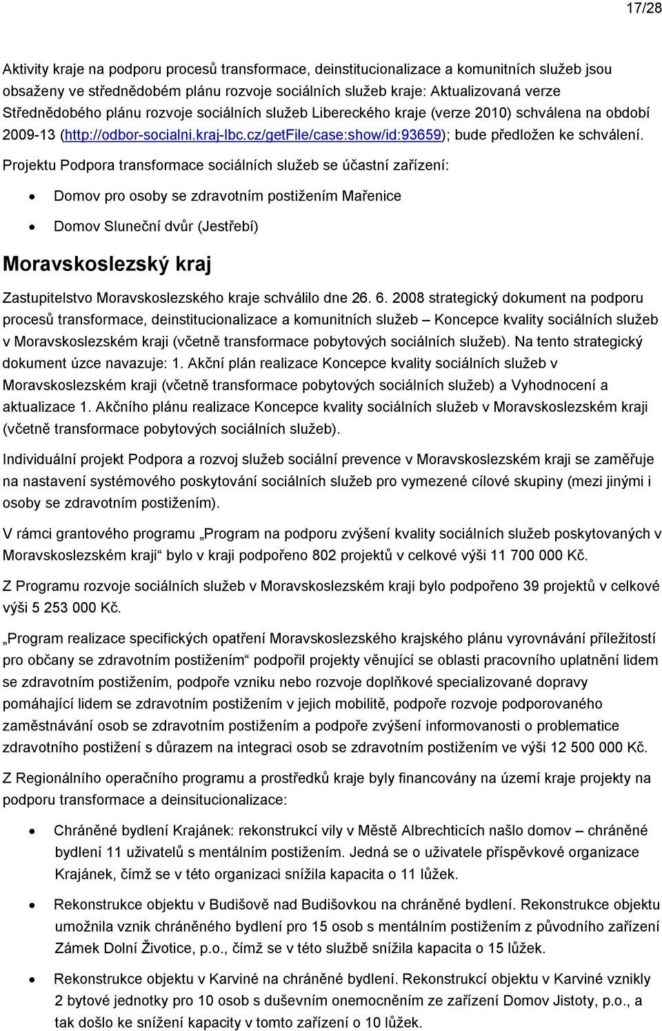 Prjektu Pdpra transfrmace sciálních služeb se účastní zařízení: Dmv pr sby se zdravtním pstižením Mařenice Dmv Sluneční dvůr (Jestřebí) Mravskslezský kraj Zastupitelstv Mravskslezskéh kraje schválil