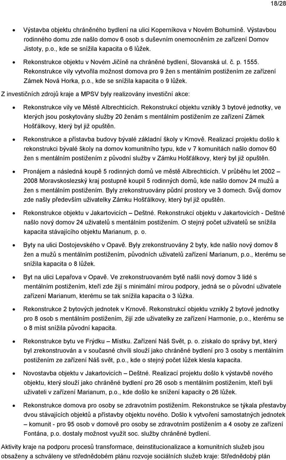 ., kde se snížila kapacita 9 lůžek. Z investičních zdrjů kraje a MPSV byly realizvány investiční akce: Reknstrukce vily ve Městě Albrechticích.