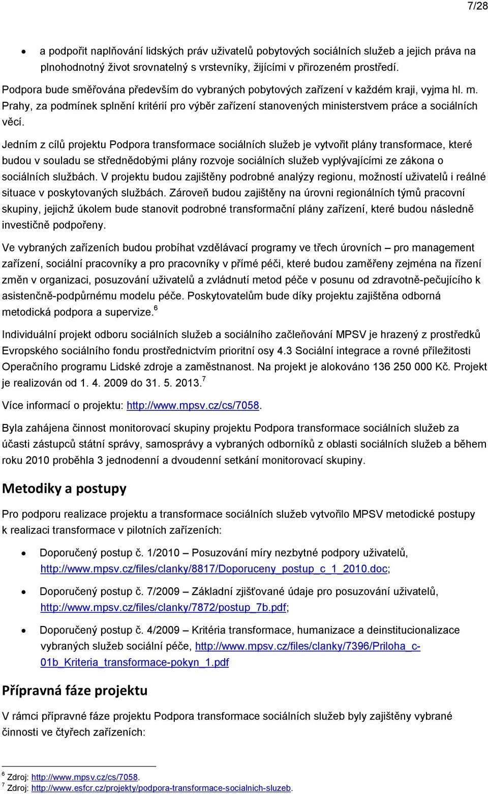 Jedním z cílů prjektu Pdpra transfrmace sciálních služeb je vytvřit plány transfrmace, které budu v suladu se střednědbými plány rzvje sciálních služeb vyplývajícími ze zákna sciálních službách.