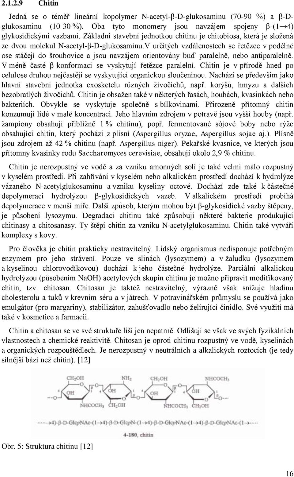V určitých vzdálenostech se řetězce v podélné ose stáčejí do šroubovice a jsou navzájem orientovány buď paralelně, nebo antiparalelně. V méně časté β-konformaci se vyskytují řetězce paralelní.
