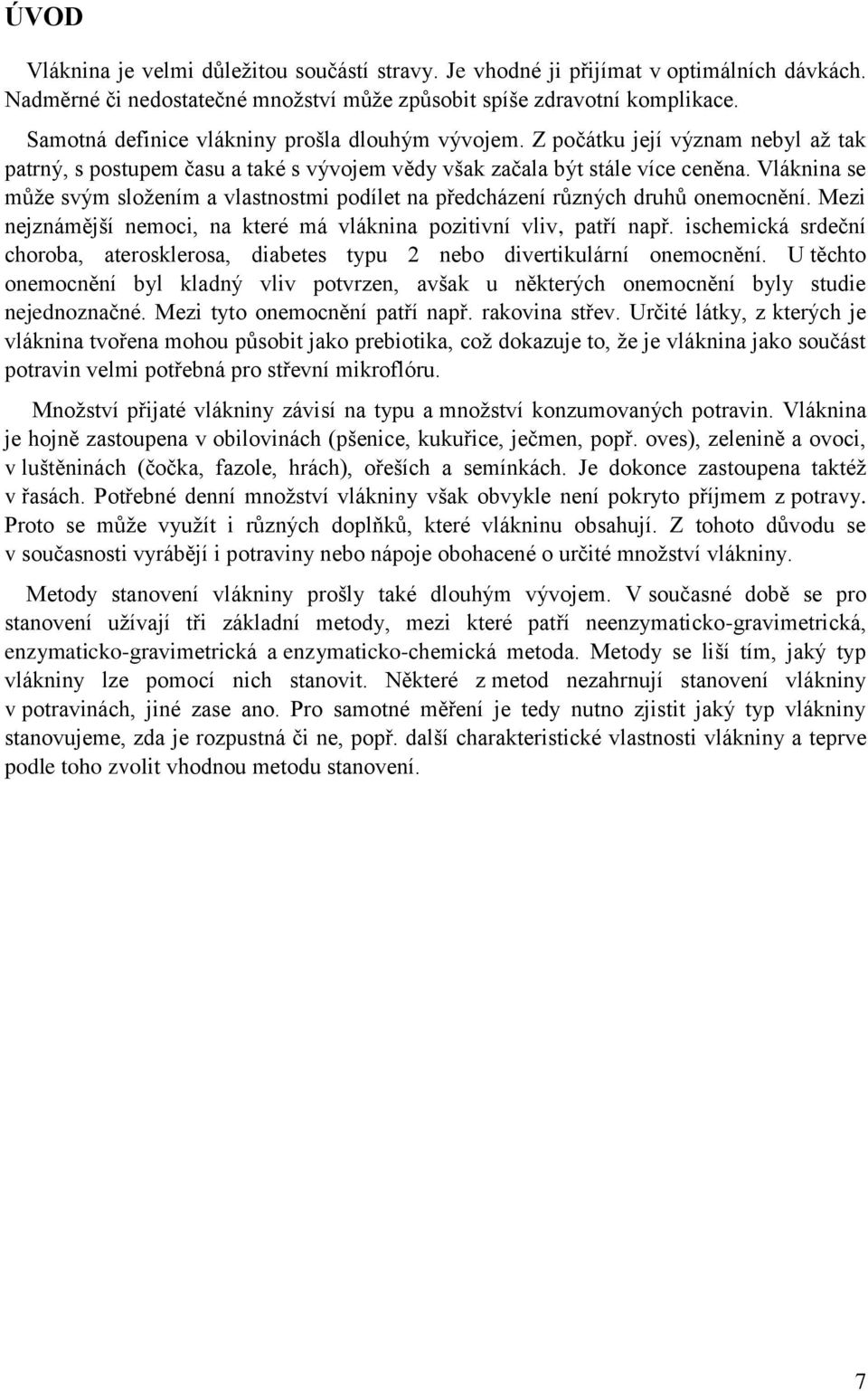 Vláknina se může svým složením a vlastnostmi podílet na předcházení různých druhů onemocnění. Mezi nejznámější nemoci, na které má vláknina pozitivní vliv, patří např.