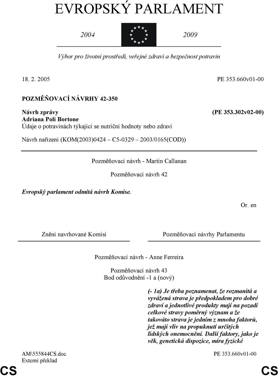 302v02-00) Návrh nařízení (KOM(2003)0424 C5-0329 2003/0165(COD)) Pozměňovací návrh - Martin Callanan Pozměňovací návrh 42 Evropský parlament odmítá návrh Komise.