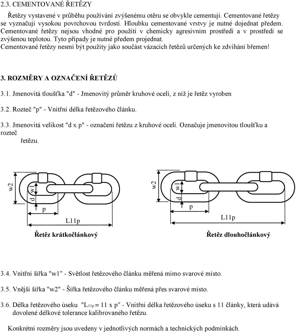 Tyto případy je nutné předem projednat. Cementované řetězy nesmí být použity jako součást vázacích řetězů určených ke zdvihání břemen! 3. ROZMĚRY A OZNAČENÍ ŘETĚZŮ 3.1.