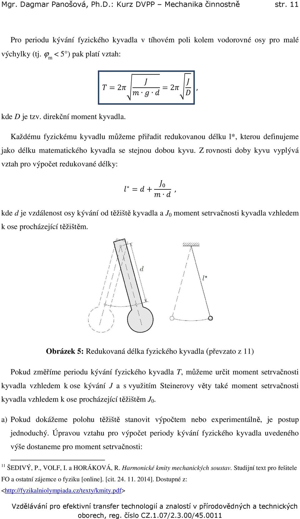 Každému fyzickému kyvadlu můžeme přiřadit redukovanou délku l*, kterou definujeme jako délku matematického kyvadla se stejnou dobou kyvu.