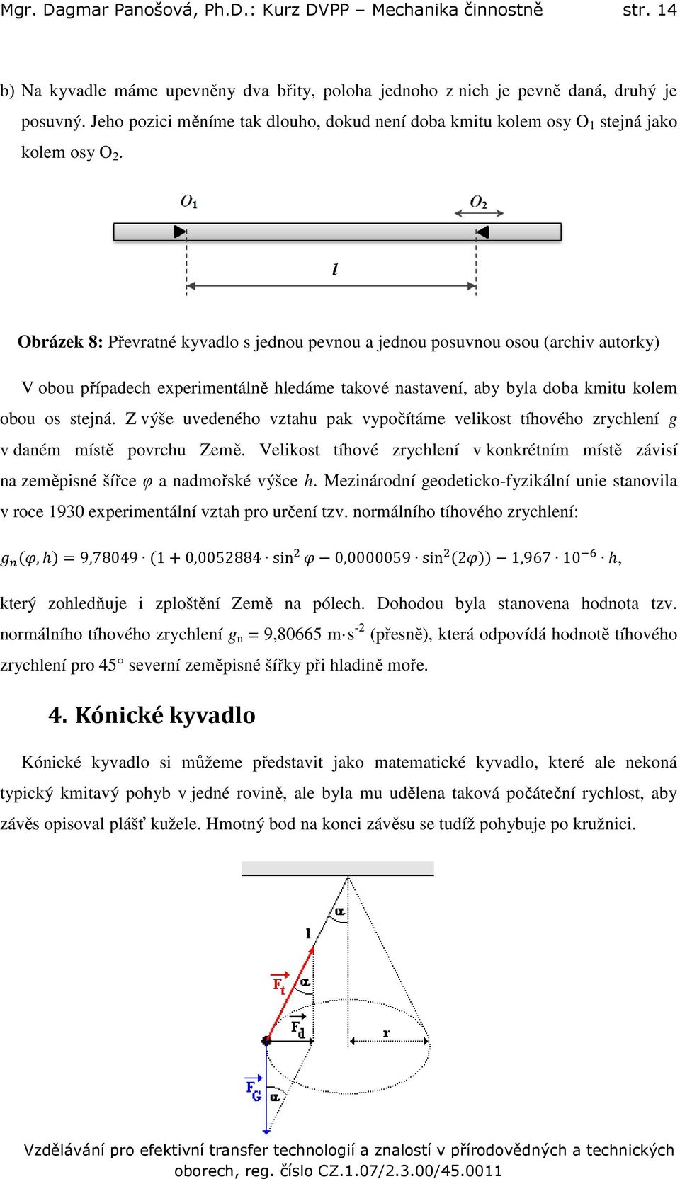 Obrázek 8: Převratné kyvadlo s jednou pevnou a jednou posuvnou osou (archiv autorky) V obou případech experimentálně hledáme takové nastavení, aby byla doba kmitu kolem obou os stejná.