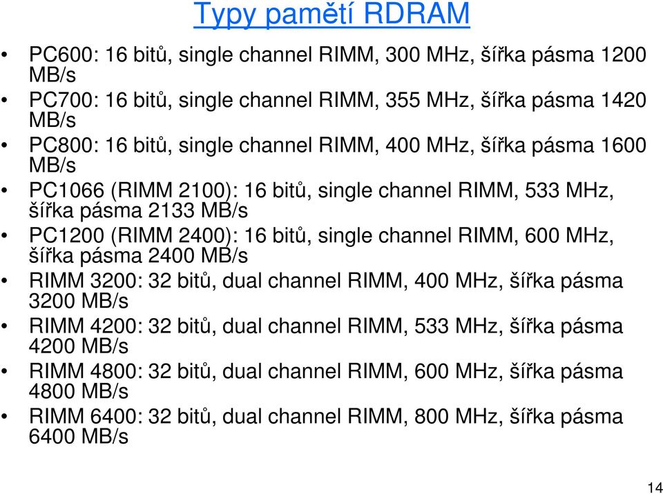 bitů, single channel RIMM, 600 MHz, šířka pásma 2400 MB/s RIMM 3200: 32 bitů, dual channel RIMM, 400 MHz, šířka pásma 3200 MB/s RIMM 4200: 32 bitů, dual channel RIMM,