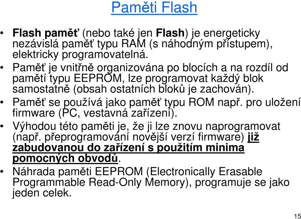 Paměť se používá jako paměť typu ROM např. pro uložení firmware (PC, vestavná zařízení). Výhodou této paměti je, že ji lze znovu naprogramovat (např.