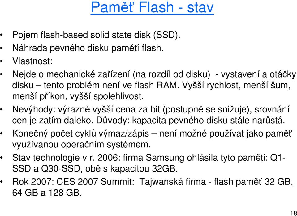 Vyšší rychlost, menší šum, menší příkon, vyšší spolehlivost. Nevýhody: výrazně vyšší cena za bit (postupně se snižuje), srovnání cen je zatím daleko.