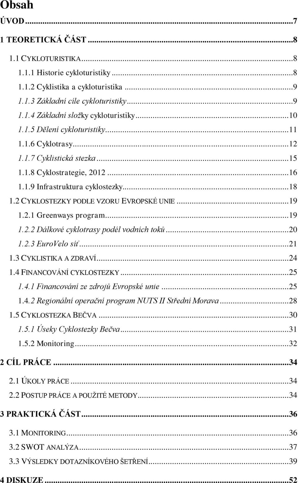 2 CYKLOSTEZKY PODLE VZORU EVROPSKÉ UNIE... 19 1.2.1 Greenways program... 19 1.2.2 Dálkové cyklotrasy podél vodních toků... 20 1.2.3 EuroVelo síť... 21 1.3 CYKLISTIKA A ZDRAVÍ... 24 1.