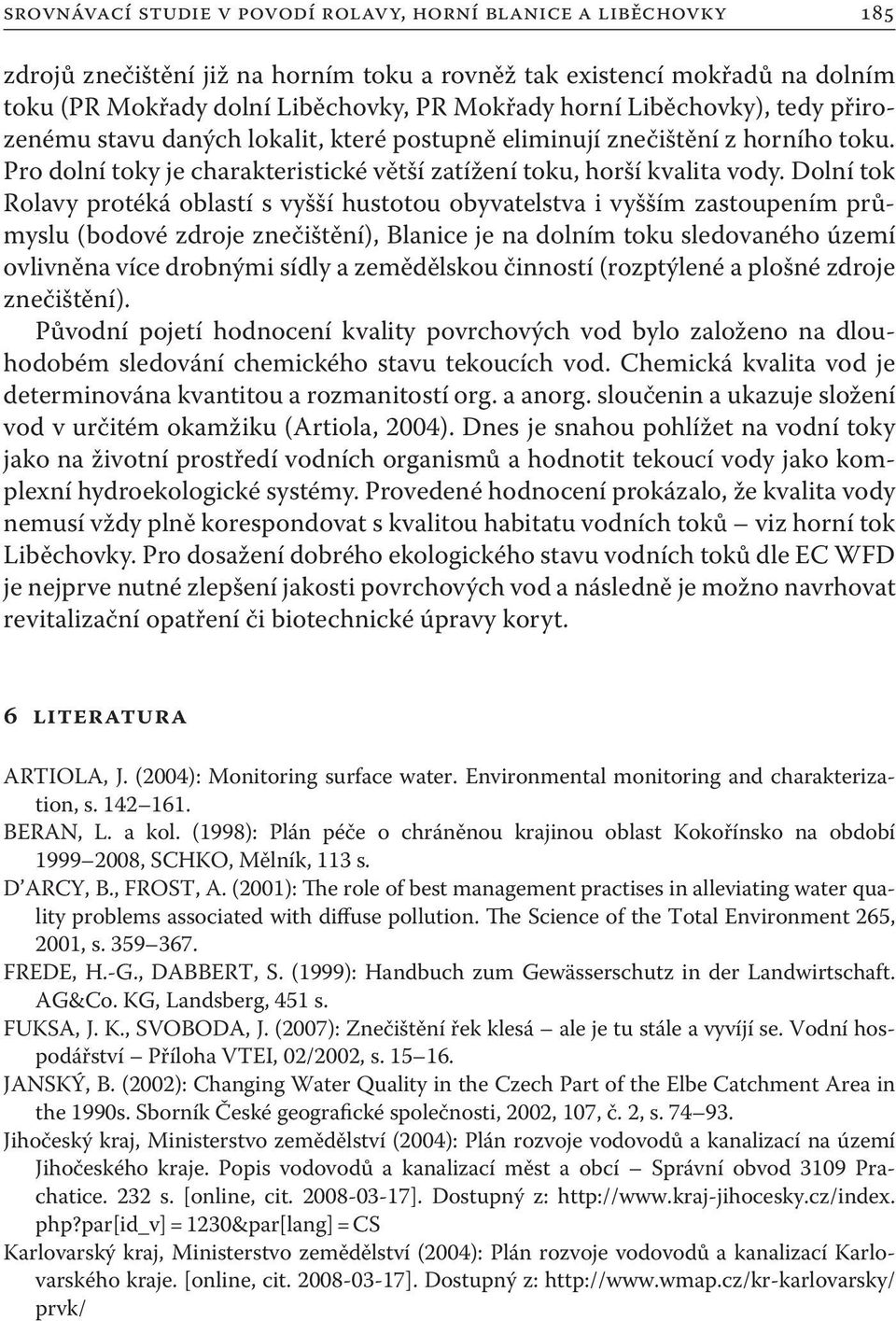 Dolní tok Rolavy protéká oblastí s vyšší hustotou obyvatelstva i vyšším zastoupením průmyslu (bodové zdroje znečištění), Blanice je na dolním toku sledovaného území ovlivněna více drobnými sídly a