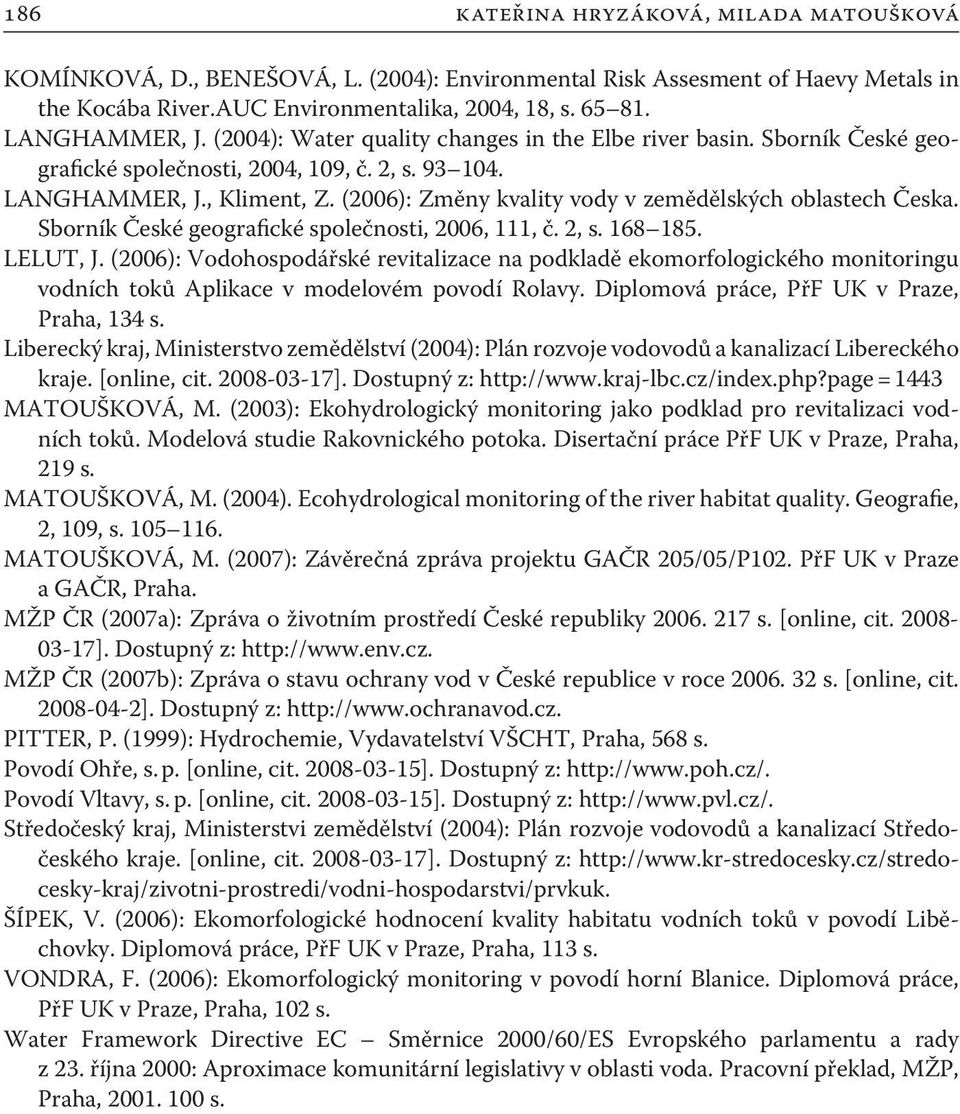 (2006): Změny kvality vody v zemědělských oblastech Česka. Sborník České geografické společnosti, 2006, 111, č. 2, s. 168 185. LELUT, J.