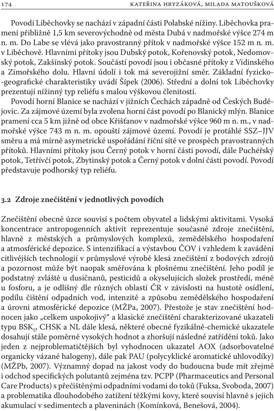 Hlavní údolí i tok má severojižní směr. Základní fyzicko- -geografické charakteristiky uvádí Šípek (2006). Střední a dolní tok Liběchovky prezentují nížinný typ reliéfu s malou výškovou členitostí.