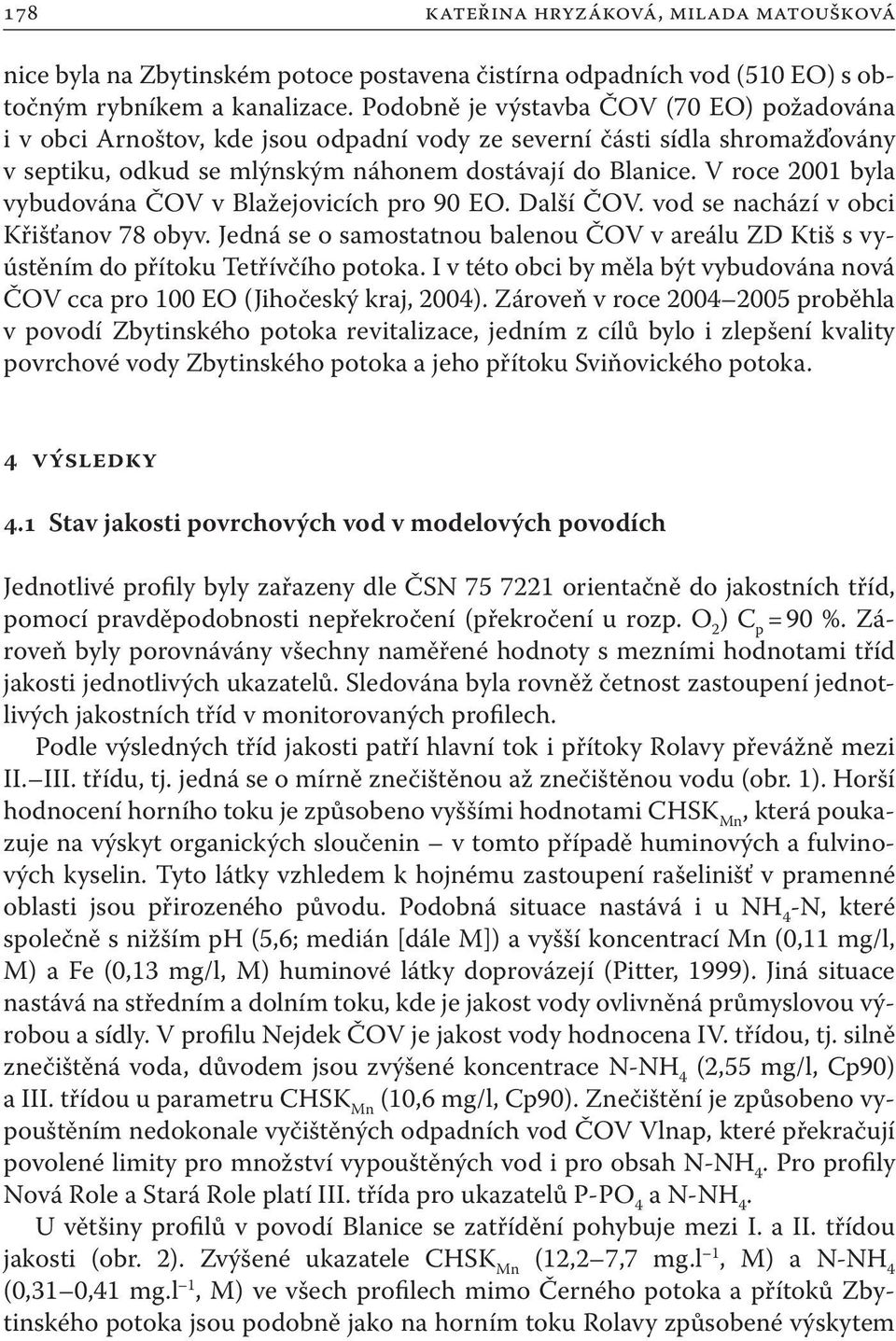 V roce 2001 byla vybudována ČOV v Blažejovicích pro 90 EO. Další ČOV. vod se nachází v obci Křišťanov 78 obyv.