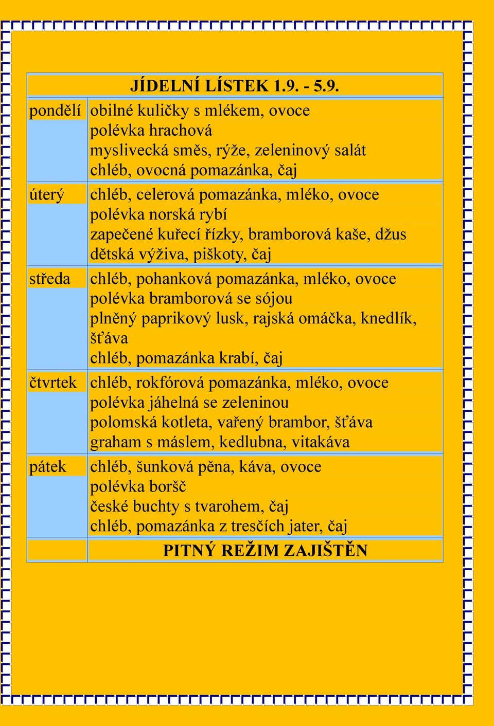 pondělí obilné kuličky s mlékem, ovoce polévka hrachová myslivecká směs, rýže, zeleninový salát chléb, ovocná pomazánka, čaj úterý chléb, celerová pomazánka, mléko, ovoce polévka