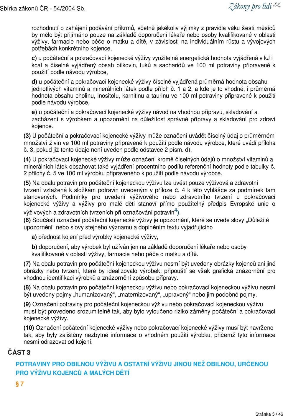 vyjádřená v kj i kcal a číselně vyjádřený obsah bílkovin, tuků a sacharidů ve 100 ml potraviny připravené k použití podle návodu výrobce, d) u počáteční a pokračovací kojenecké výživy číselně