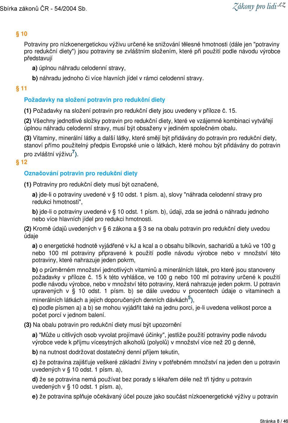 Požadavky na složení potravin pro redukční diety (1) Požadavky na složení potravin pro redukční diety jsou uvedeny v příloze č. 15.