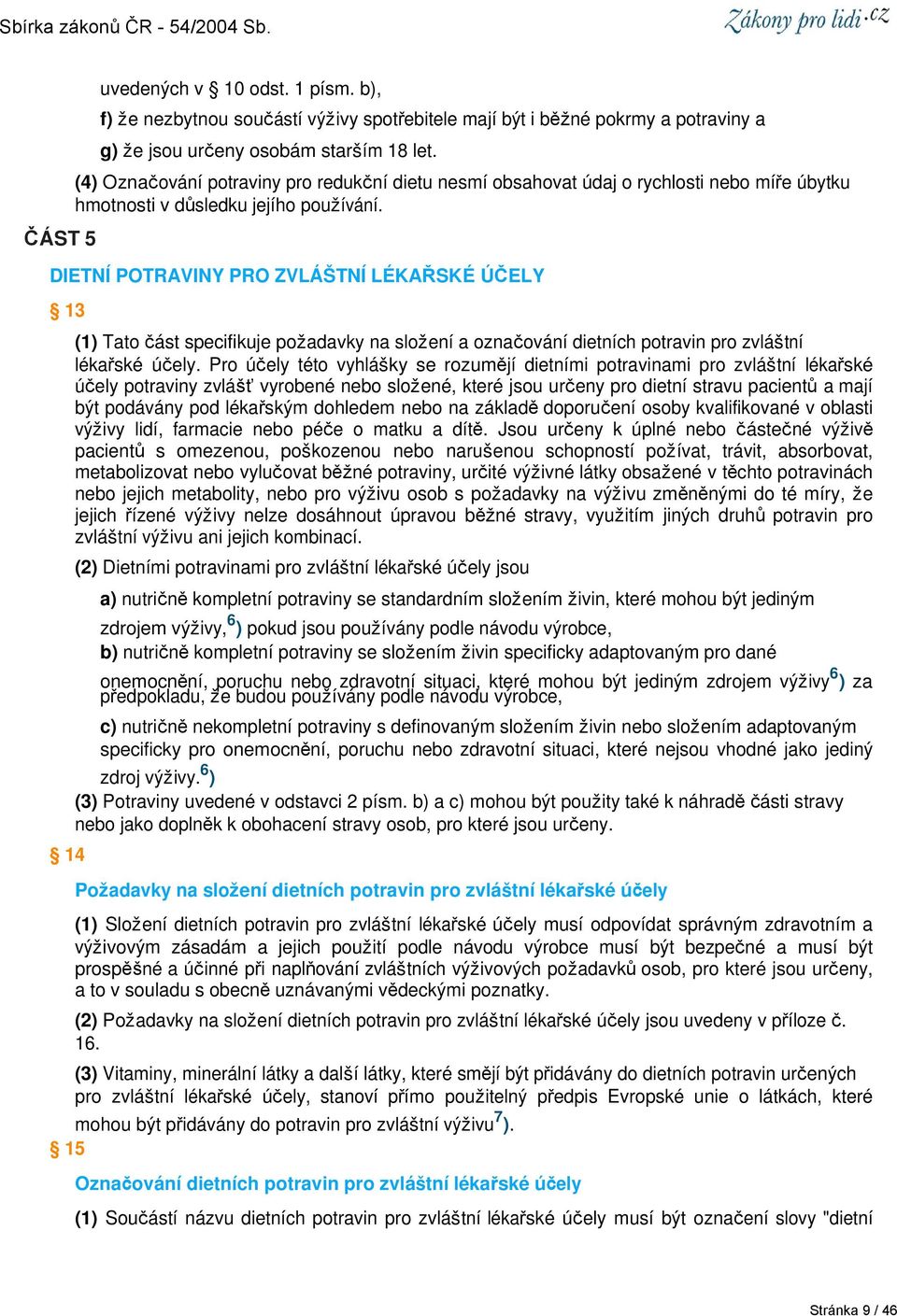 DIETNÍ POTRAVINY PRO ZVLÁŠTNÍ LÉKAŘSKÉ ÚČELY 13 14 (1) Tato část specifikuje požadavky na složení a označování dietních potravin pro zvláštní lékařské účely.