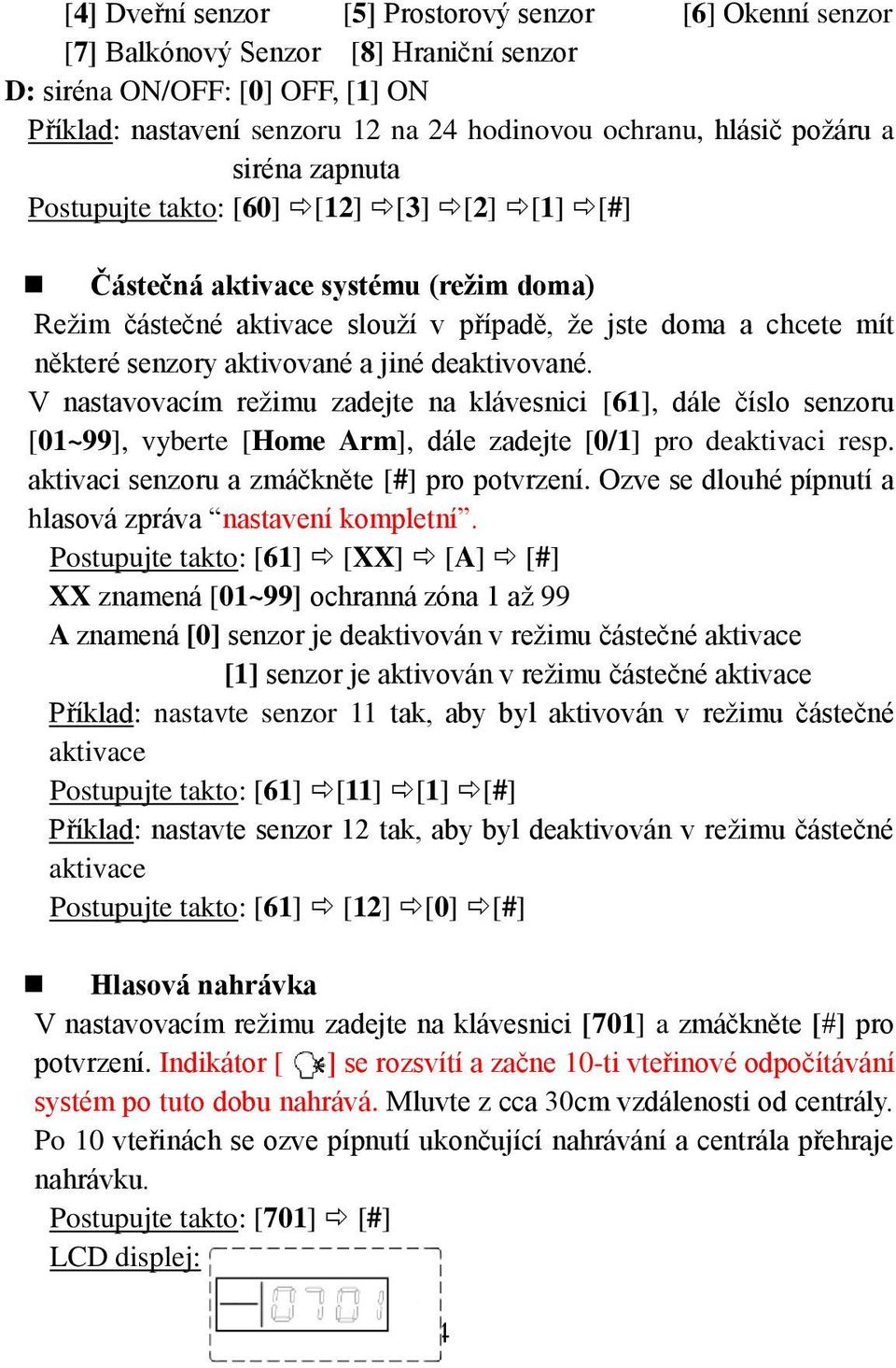 aktivované a jiné deaktivované. V nastavovacím režimu zadejte na klávesnici [61], dále číslo senzoru [01~99], vyberte [Home Arm], dále zadejte [0/1] pro deaktivaci resp.