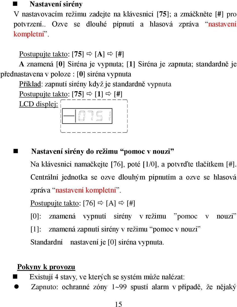 Postupujte takto: [75] [1] [#] LCD displej: Nastavení sirény do režimu pomoc v nouzi Na klávesnici namačkejte [76], poté [1/0], a potvrďte tlačítkem [#].