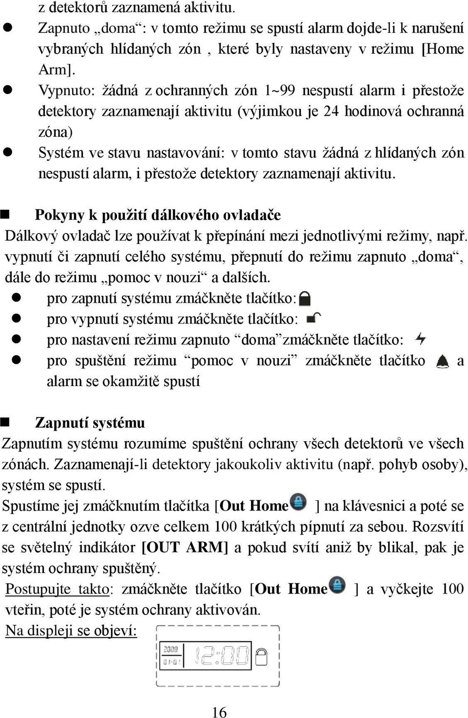 nespustí alarm, i přestože detektory zaznamenají aktivitu. Pokyny k použití dálkového ovladače Dálkový ovladač lze používat k přepínání mezi jednotlivými režimy, např.