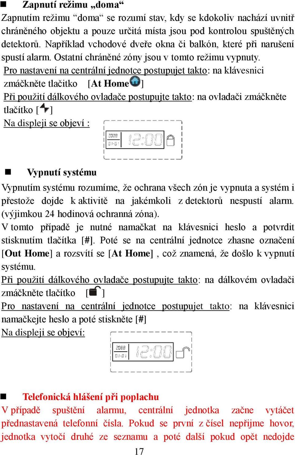 Pro nastavení na centrální jednotce postupujet takto: na klávesnici zmáčkněte tlačitko [At Home ] Při použití dálkového ovladače postupujte takto: na ovladači zmáčkněte tlačítko [ ] Na displeji se