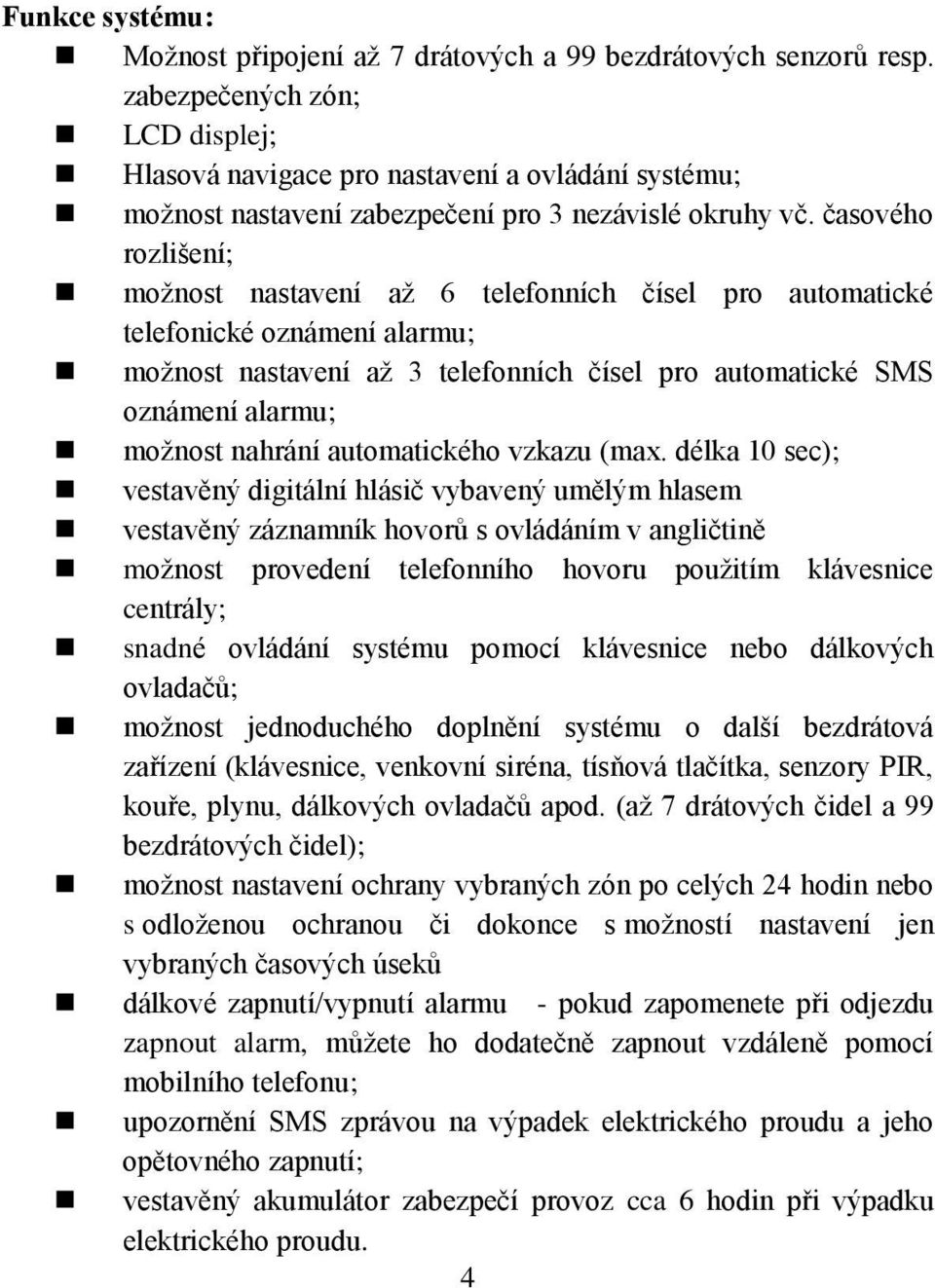 časového rozlišení; možnost nastavení až 6 telefonních čísel pro automatické telefonické oznámení alarmu; možnost nastavení až 3 telefonních čísel pro automatické SMS oznámení alarmu; možnost nahrání