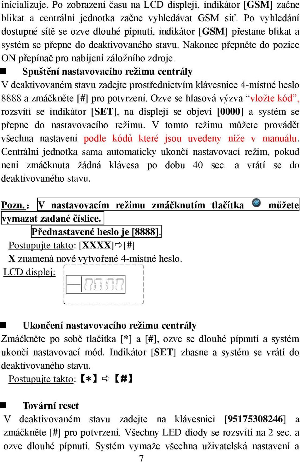 Spuštění nastavovacího režimu centrály V deaktivovaném stavu zadejte prostřednictvím klávesnice 4-místné heslo 8888 a zmáčkněte [#] pro potvrzení.