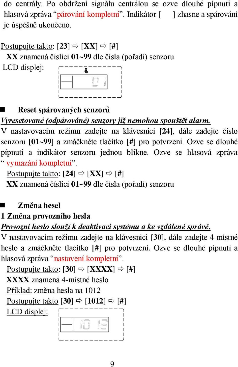 V nastavovacím režimu zadejte na klávesnici [24], dále zadejte číslo senzoru [01~99] a zmáčkněte tlačítko [#] pro potvrzení. Ozve se dlouhé pípnutí a indikátor senzoru jednou blikne.