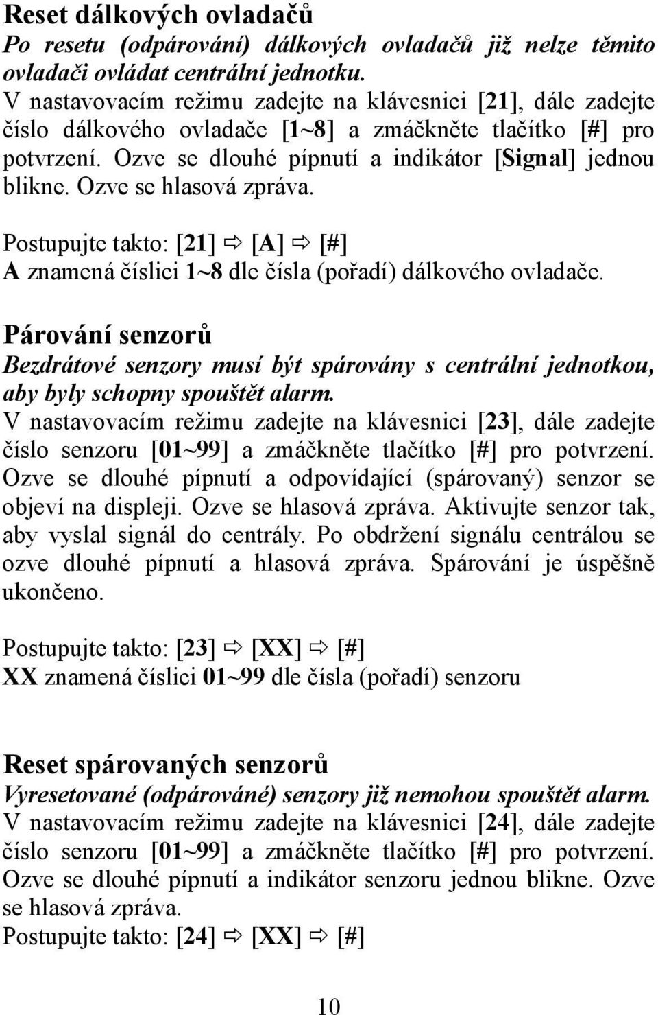 Ozve se hlasová zpráva. Postupujte takto: [21] [A] [#] A znamená číslici 1~8 dle čísla (pořadí) dálkového ovladače.