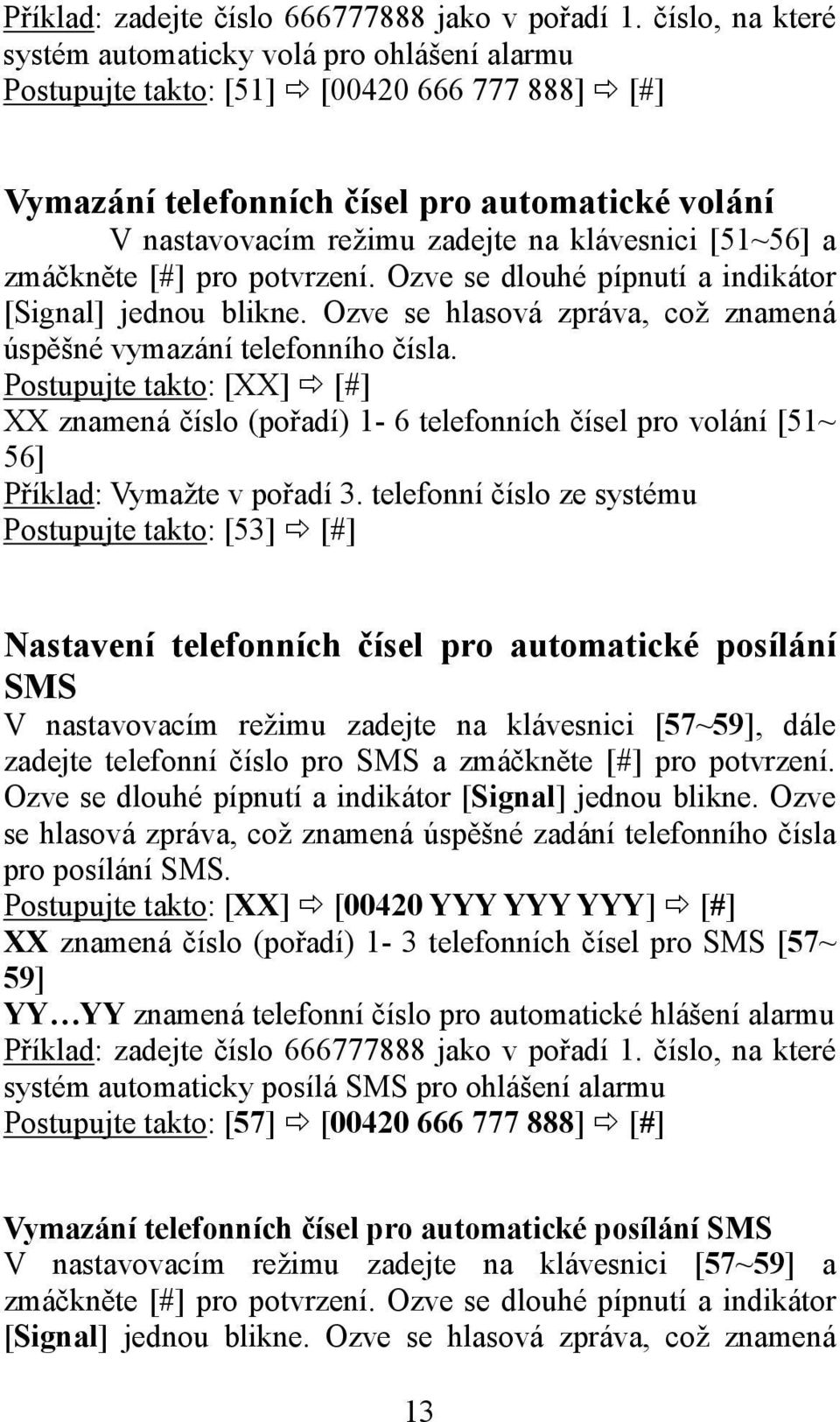 klávesnici [51~56] a zmáčkněte [#] pro potvrzení. Ozve se dlouhé pípnutí a indikátor [Signal] jednou blikne. Ozve se hlasová zpráva, což znamená úspěšné vymazání telefonního čísla.