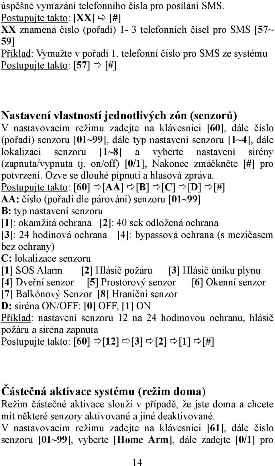 dále typ nastavení senzoru [1~4], dále lokalizaci senzoru [1~8] a vyberte nastavení sirény (zapnuta/vypnuta tj. on/off) [0/1], Nakonec zmáčkněte [#] pro potvrzení.