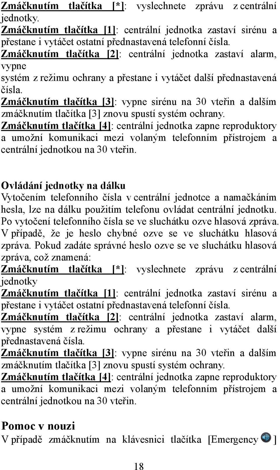 Zmáčknutím tlačítka [3]: vypne sirénu na 30 vteřin a dalším zmáčknutím tlačítka [3] znovu spustí systém ochrany.