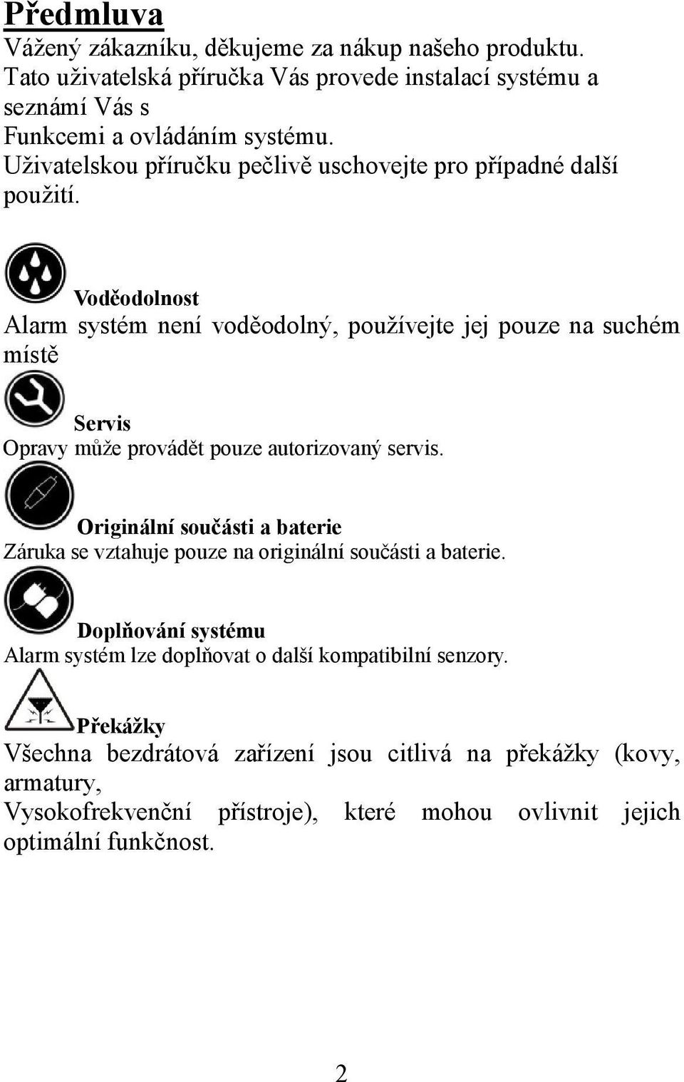 Voděodolnost Alarm systém není voděodolný, používejte jej pouze na suchém místě Servis Opravy může provádět pouze autorizovaný servis.