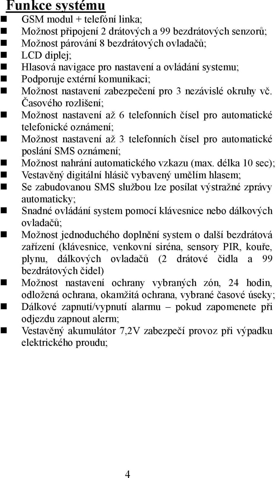 Časového rozlišení; Možnost nastavení až 6 telefonních čísel pro automatické telefonické oznámení; Možnost nastavení až 3 telefonních čísel pro automatické poslání SMS oznámení; Možnost nahrání